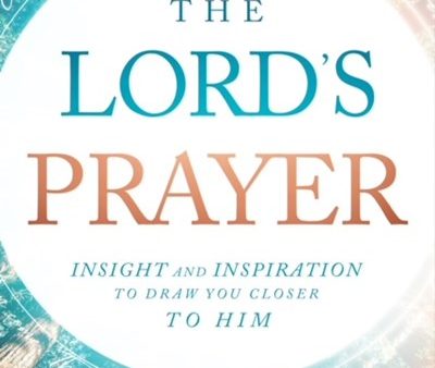 The Lord s Prayer: Insight and Inspiration to Draw You Closer to Him Hot on Sale