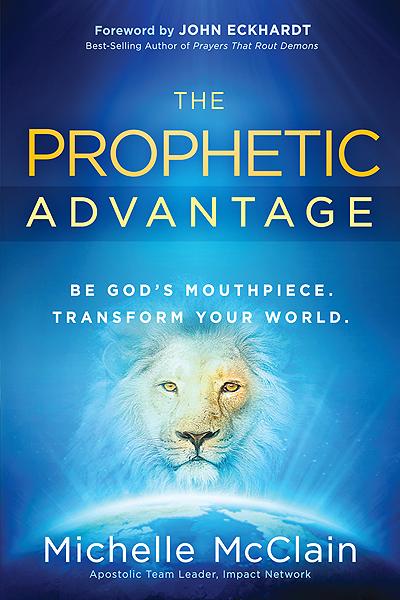 The Prophetic Advantage: Be God s Mouthpiece. Transform Your World. Online Sale