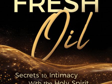 Fresh Oil: Secrets to Intimacy with the Holy Spirit Online Hot Sale