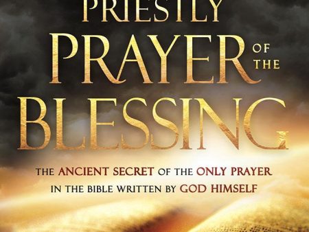 The Priestly Prayer of the Blessing: The Ancient Secret of the Only Prayer in the Bible Written by God Himself Online Hot Sale