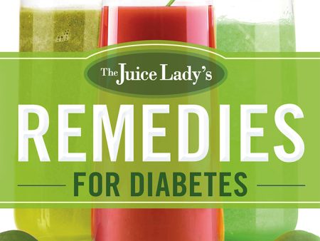 The Juice Lady s Remedies for Diabetes: Juices, Smoothies, and Living Foods Recipes for Your Ultimate Health Online