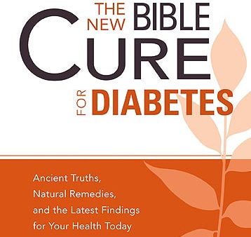 The New Bible Cure For Diabetes : Ancient Truths, Natural Remedies, and the Latest Findings for Your Health Today For Cheap