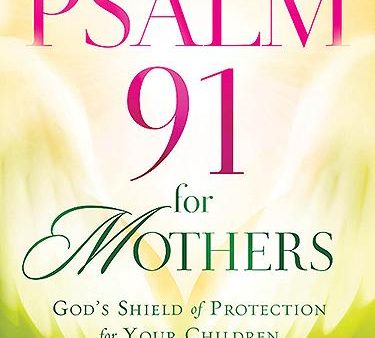 Psalm 91 for Mothers: God s Shield of Protection for Your Children Supply