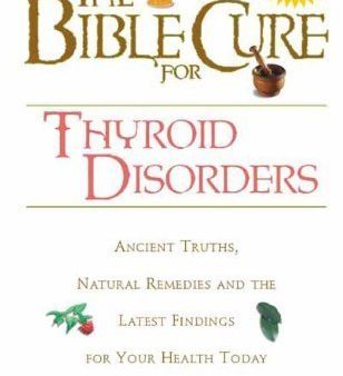 The Bible Cure for Thyroid Disorders: Ancient Truths, Natural Remedies and the Latest Findings for Your Health Today Supply