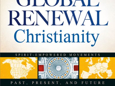 Global Renewal Christianity : Europe and North America Spirit Empowered Movements: Past, Present, and Future Hot on Sale