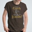 Wanna Catch These Hands? - Unisex T-Shirt Fashion