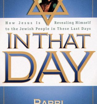 In That Day: How Jesus is Revealing Himself to the Jewish People in These Last Days Fashion