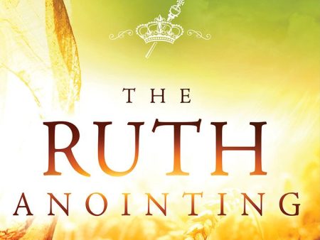 The Ruth Anointing: Becoming a Woman of Faith, Virtue, and Destiny For Sale