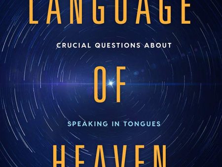 The Language of Heaven: Crucial Questions About Speaking in Tongues Online now