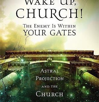 Wake Up Church!: The Enemy is Within Your Gates: Astral Projection and the Church Online Sale