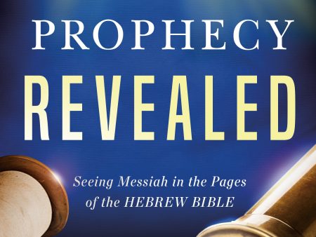 Messianic Prophecy Revealed: Seeing Messiah in the Pages of the Hebrew Bible For Cheap