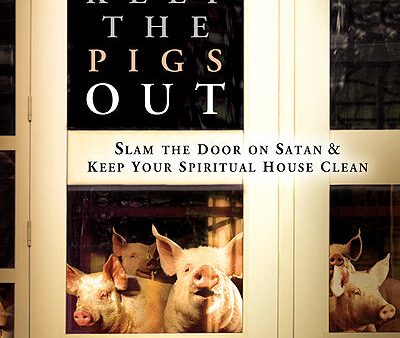 Keep The Pigs Out : How to Slam the Door Shut on Satan and His Demons and Keep Your Spiritual House Clean For Cheap