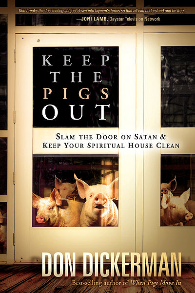 Keep The Pigs Out : How to Slam the Door Shut on Satan and His Demons and Keep Your Spiritual House Clean For Cheap