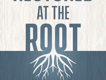 Restored at the Root: Get to the Source of Social, Emotional, and Spiritual Struggle Fashion