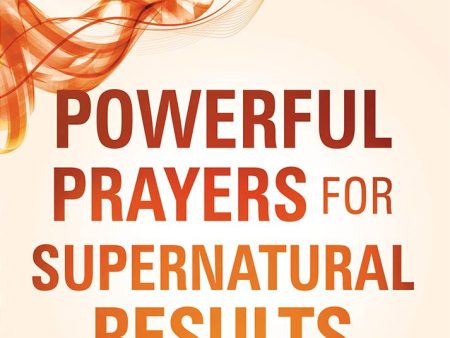 Powerful Prayers for Supernatural Results: How to Pray as Moses, Elijah, Hannah, and Other Biblical Heroes Did For Sale