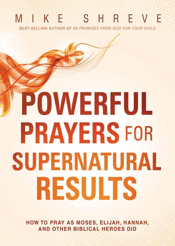 Powerful Prayers for Supernatural Results: How to Pray as Moses, Elijah, Hannah, and Other Biblical Heroes Did For Sale