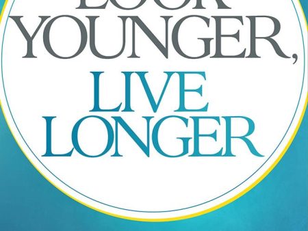 Look Younger, Live Longer: 10 Steps to Reverse Aging and Live a Vibrant Life Hot on Sale