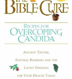 The Bible Cure Recipes for Overcoming Candida : Ancient Truths, Natural Remedies and the Latest Findings for Your Health Today on Sale