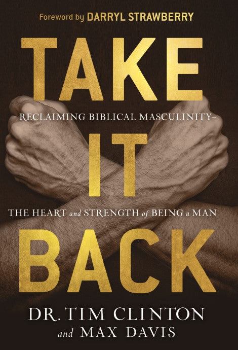 Take It Back: Reclaiming Biblical Masculinity—The Heart and Strength of Being a Man Discount