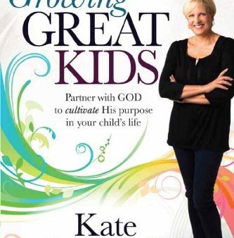 Growing Great Kids: Partner with God to Cultivate His Purpose in Your Child s Life For Discount