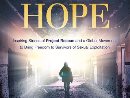 From Horror to Hope: Inspiring Stories of Project Rescue and a Global Movement to Bring Freedom to Survivors of Sexual Exploitation Sale