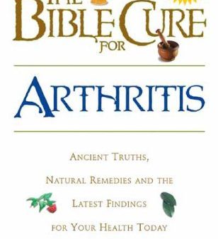 The Bible Cure for Arthritis : Ancient Truths, Natural Remedies and the Latest Findings for Your Health Today Online