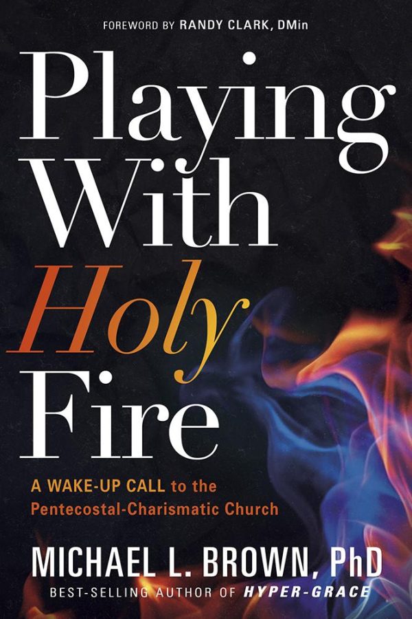 Playing With Holy Fire : A Wake-Up Call to the Pentecostal-Charismatic Church Online