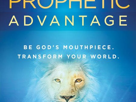 The Prophetic Advantage Study Guide : Be God s Mouthpiece, Transform Your World Supply