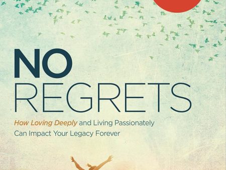 No Regrets: How Loving Deeply and Living Passionately Can Impact Your Legacy Forever Fashion