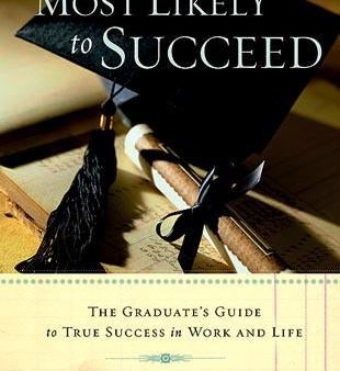 Most Likely To Succeed: The Graduate s Guide to True Success in Work and in Life Fashion