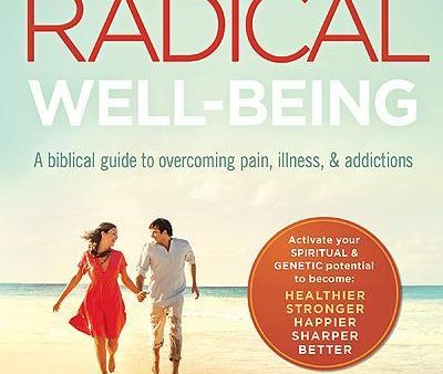 Radical Well-Being: A Biblical Guide to Overcoming Pain, Illness, & Addictions Supply