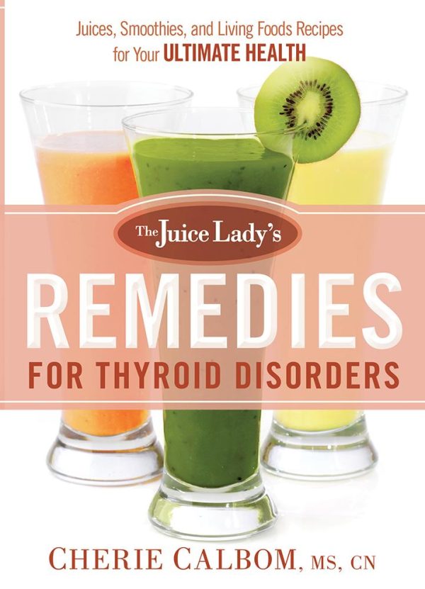 The Juice Lady s Remedies for Thyroid Disorders : Juices, Smoothies, and Living Foods Recipes for Your Ultimate Health Cheap