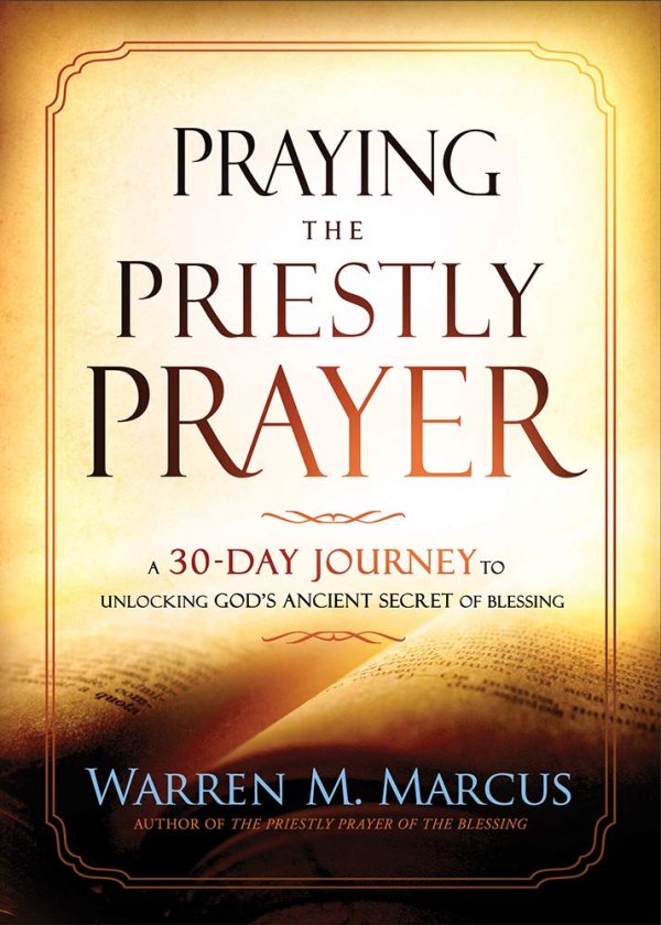 Praying the Priestly Prayer: A 30-Day Journey to Unlocking God s Ancient Secret of Blessing Discount