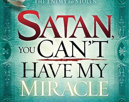 Satan, You Can t Have My Miracle: A Spiritual Warfare Guide to Restore What the Enemy has Stolen For Cheap