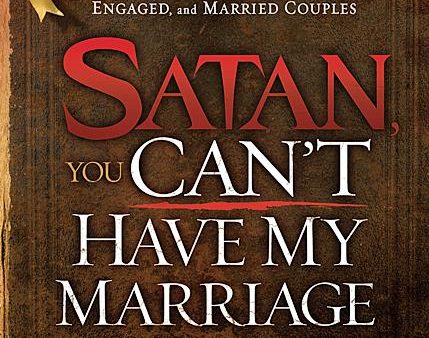 Satan, You Can t Have My Marriage: The Spiritual Warfare Guide for Dating, Engaged, and Married Couples For Sale