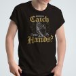 Wanna Catch These Hands? - Unisex T-Shirt Fashion