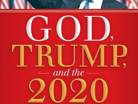 God, Trump, and the 2020 Election: Why He Must Win and What s at Stake for Christians if He Loses Sale