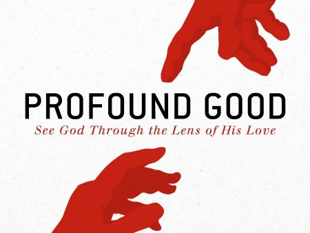 Profound Good: See God Through the Lens of His Love For Sale