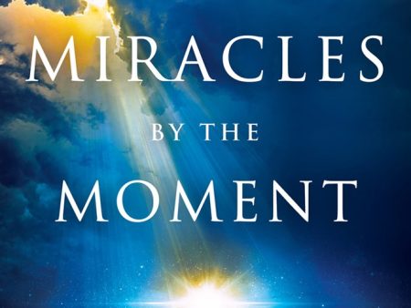 Miracles by the Moment: Daily Steps into God s Promises, Miracles and Unlimited Blessings Online Hot Sale