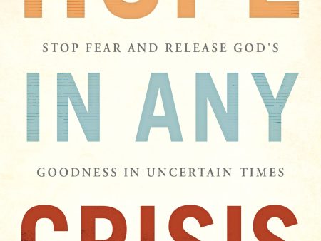 Hope in Any Crisis: Stop Fear and Release God’s Goodness in Uncertain Times Online now