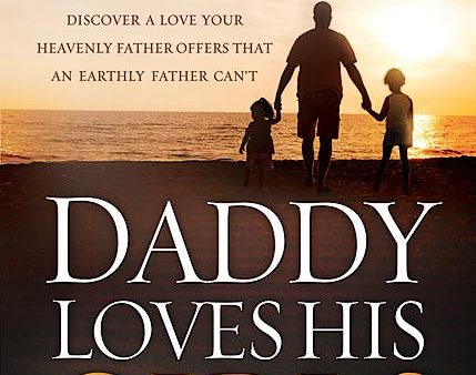 Daddy Loves His Girls: Discover a Love Your Heavenly Father Offers that an Earthly Father Can t For Discount