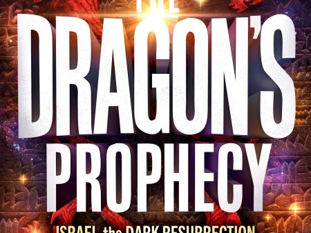 The Dragon s Prophecy: Israel, the DARK RESURRECTION, and the END OF DAYS. Discount