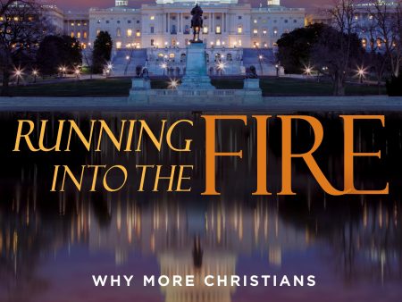 Running Into the Fire: Why More Christians Need to be Involved in Politics Online Hot Sale