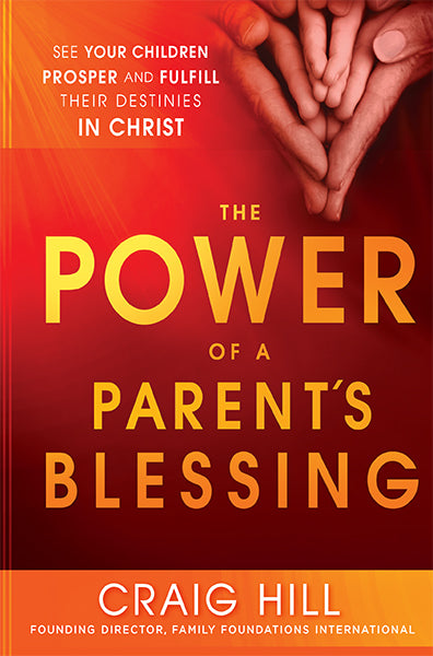 The Power of a Parent s Blessing: See Your Children Prosper and Fulfill Their Destinies in Christ Online Sale