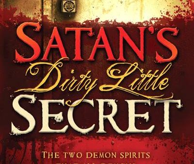 Satan s Dirty Little Secret : The Two Demon Spirits that All Demons Get Their Strength From - 2012 Online now