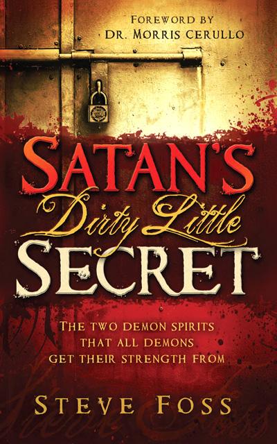 Satan s Dirty Little Secret : The Two Demon Spirits that All Demons Get Their Strength From - 2012 Online now