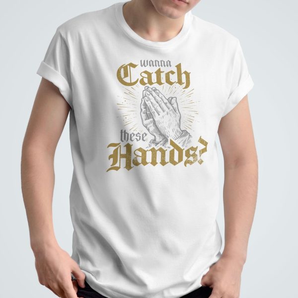 Wanna Catch These Hands? - Unisex T-Shirt Fashion