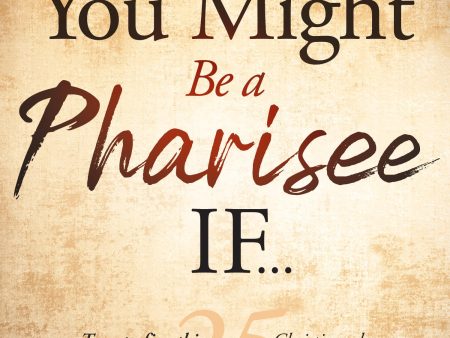 You Might Be a Pharisee If...: Twenty‐Five Things Many Christians Do, But Jesus Would Rebuke Sale