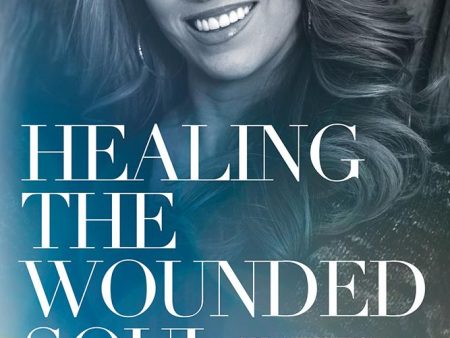 Healing the Wounded Soul : Break Free From the Pain of the Past and Live Again Discount