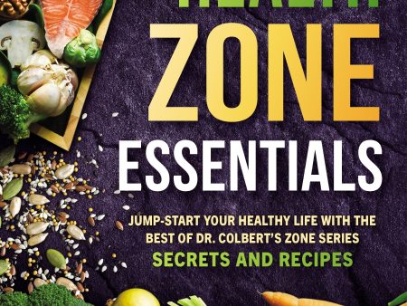 Dr. Colbert s Health Zone Essentials: Jump-Start Your Healthy Life with the Best of Dr. Colbert s Zone Series Secrets and Recipes Online